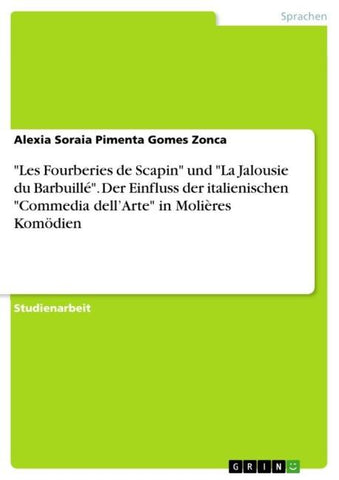 "Les Fourberies de Scapin" und "La Jalousie du Barbuillé". Der Einfluss der italienischen "Commedia dell'Arte" in Molières Komödien