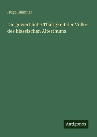 Die gewerbliche Thätigkeit der Völker des klassischen Alterthums