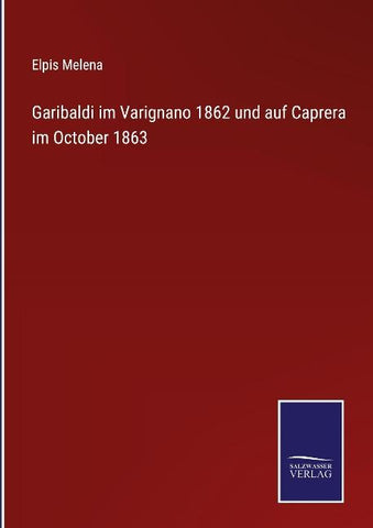 Garibaldi im Varignano 1862 und auf Caprera im October 1863