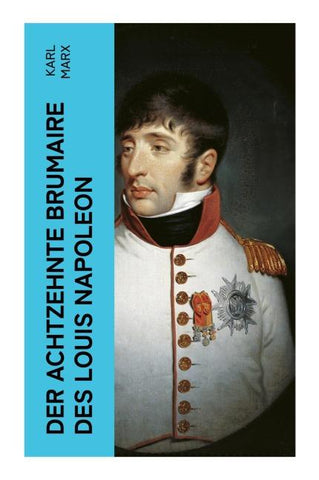 Der achtzehnte Brumaire des Louis Napoleon