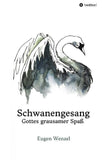 Schwanengesang. Gottes grausamer Spaß