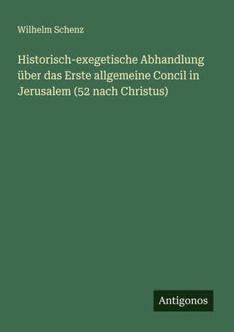 Historisch-exegetische Abhandlung über das Erste allgemeine Concil in Jerusalem (52 nach Christus)