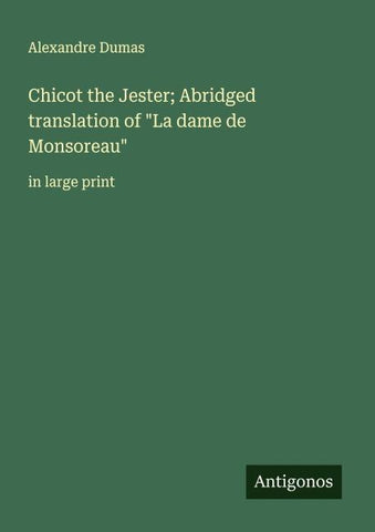 Chicot the Jester; Abridged translation of "La dame de Monsoreau"