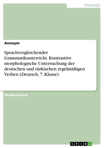 Sprachvergleichender Grammatikunterricht. Kontrastive morphologische Untersuchung der deutschen und türkischen regelmäßigen Verben (Deutsch, 7. Klasse)