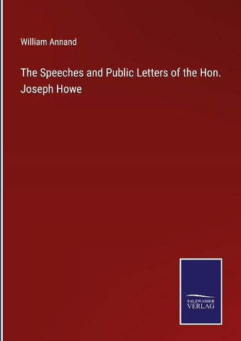 The Speeches and Public Letters of the Hon. Joseph Howe