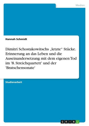 Dimitri Schostakowitschs "letzte" Stücke. Erinnerung an das Leben und die Auseinandersetzung mit dem eigenen Tod im '8. Streichquartett' und der 'Bratschensonate'