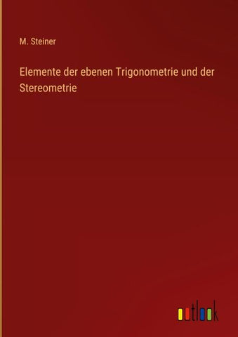 Elemente der ebenen Trigonometrie und der Stereometrie