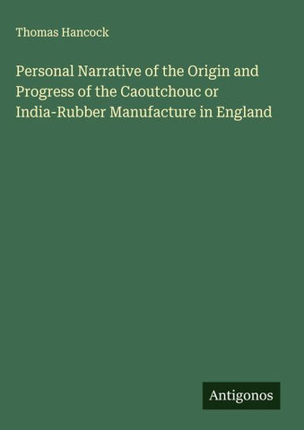 Personal Narrative of the Origin and Progress of the Caoutchouc or India-Rubber Manufacture in England