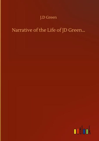 Narrative of the Life of JD Green...