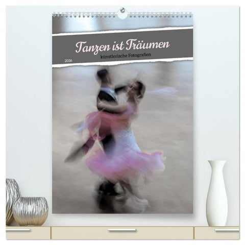Tanzen ist Träumen (hochwertiger Premium Wandkalender 2026 DIN A2 hoch), Kunstdruck in Hochglanz