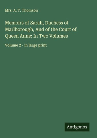 Memoirs of Sarah, Duchess of Marlborough, And of the Court of Queen Anne; In Two Volumes