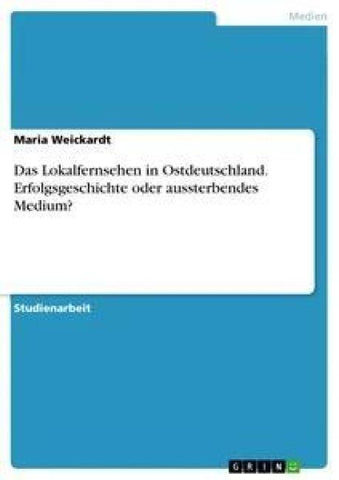 Das Lokalfernsehen in Ostdeutschland. Erfolgsgeschichte oder aussterbendes Medium?