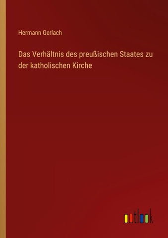 Das Verhältnis des preußischen Staates zu der katholischen Kirche
