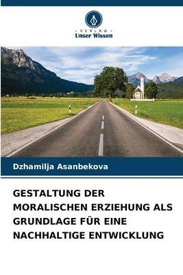 GESTALTUNG DER MORALISCHEN ERZIEHUNG ALS GRUNDLAGE FÜR EINE NACHHALTIGE ENTWICKLUNG