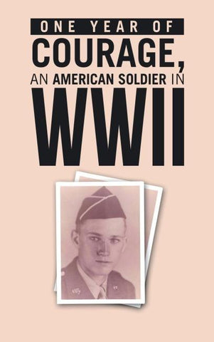 ONE YEAR of COURAGE, AN AMERICAN SOLDIER in WWII