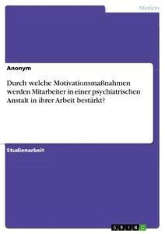 Durch welche Motivationsmaßnahmen werden Mitarbeiter in einer psychiatrischen Anstalt in ihrer Arbeit bestärkt?