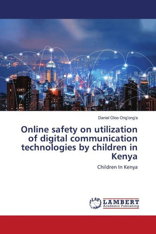 Online safety on utilization of digital communication technologies by children in Kenya