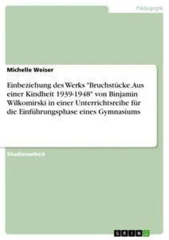 Einbeziehung des Werks "Bruchstücke. Aus einer Kindheit 1939-1948" von Binjamin Wilkomirski in einer Unterrichtsreihe für die Einführungsphase eines Gymnasiums
