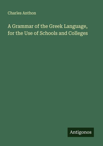 A Grammar of the Greek Language, for the Use of Schools and Colleges