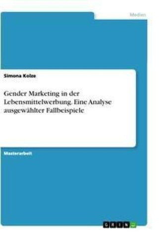 Gender Marketing in der Lebensmittelwerbung. Eine Analyse ausgewählter Fallbeispiele
