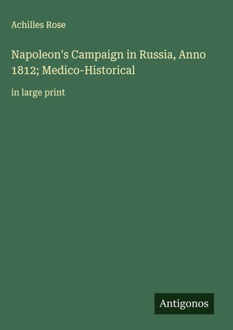 Napoleon's Campaign in Russia, Anno 1812; Medico-Historical