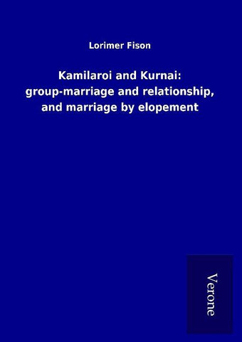 Kamilaroi and Kurnai: group-marriage and relationship, and marriage by elopement