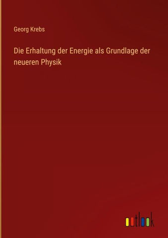 Die Erhaltung der Energie als Grundlage der neueren Physik