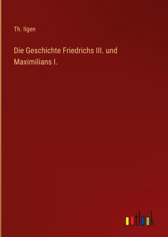 Die Geschichte Friedrichs III. und Maximilians I.