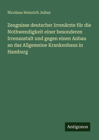 Zeugnisse deutscher Irrenärzte für die Nothwendigkeit einer besonderen Irrenanstalt und gegen einen Anbau an das Allgemeine Krankenhaus in Hamburg