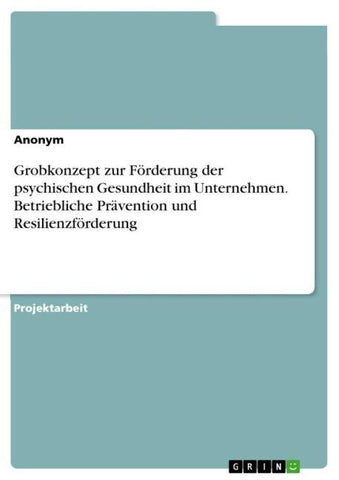Grobkonzept zur Förderung der psychischen Gesundheit im Unternehmen. Betriebliche Prävention und Resilienzförderung