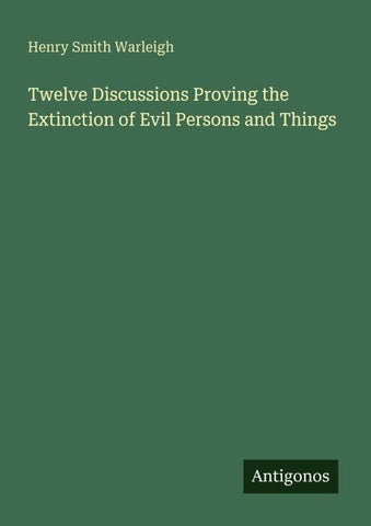 Twelve Discussions Proving the Extinction of Evil Persons and Things