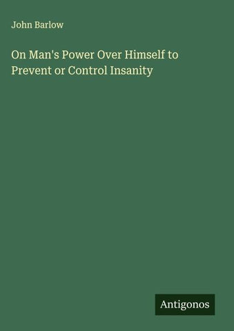 On Man's Power Over Himself to Prevent or Control Insanity
