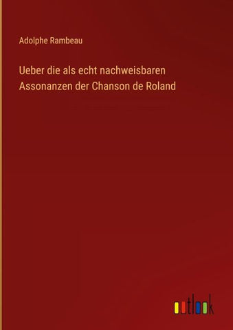 Ueber die als echt nachweisbaren Assonanzen der Chanson de Roland