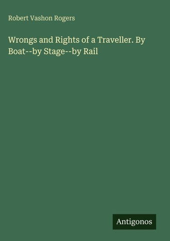 Wrongs and Rights of a Traveller. By Boat--by Stage--by Rail