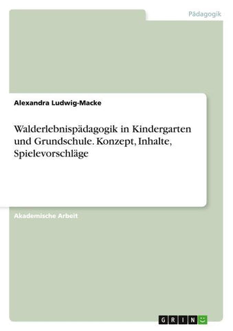 Walderlebnispädagogik in Kindergarten und Grundschule. Konzept, Inhalte, Spielevorschläge