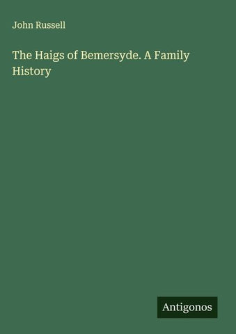 The Haigs of Bemersyde. A Family History