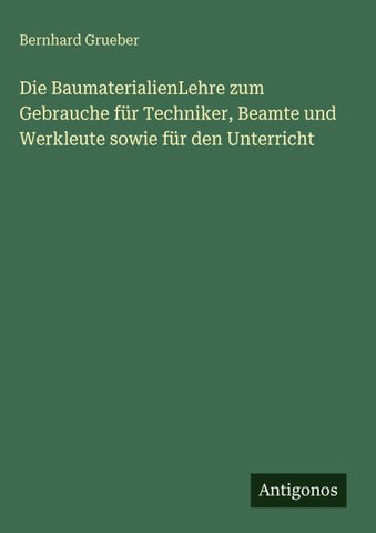 Die BaumaterialienLehre zum Gebrauche für Techniker, Beamte und Werkleute sowie für den Unterricht