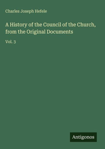 A History of the Council of the Church, from the Original Documents