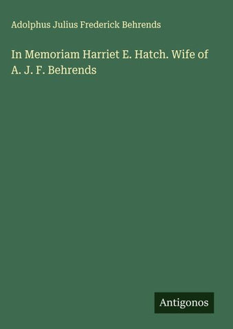 In Memoriam Harriet E. Hatch. Wife of A. J. F. Behrends