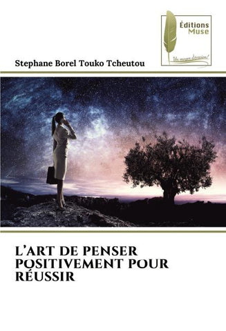 L'ART DE PENSER POSITIVEMENT POUR RÉUSSIR