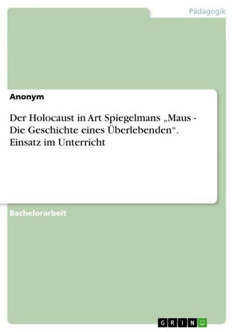 Der Holocaust in Art Spiegelmans "Maus - Die Geschichte eines Überlebenden". Einsatz im Unterricht