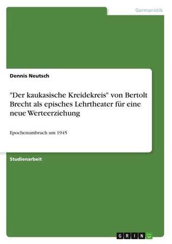 "Der kaukasische Kreidekreis" von Bertolt Brecht als episches Lehrtheater für eine neue Werteerziehung
