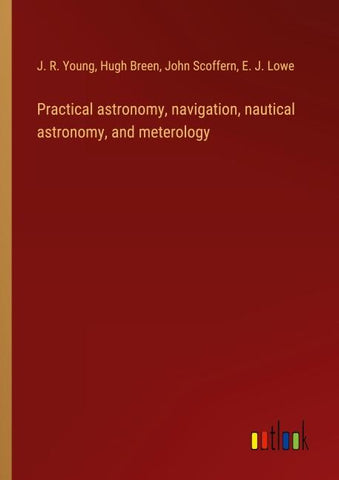 Practical astronomy, navigation, nautical astronomy, and meterology