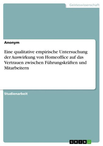 Eine qualitative empirische Untersuchung der Auswirkung von Homeoffice auf das Vertrauen zwischen Führungskräften und Mitarbeitern