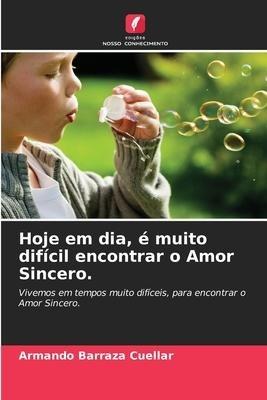 Hoje em dia, é muito difícil encontrar o Amor Sincero.