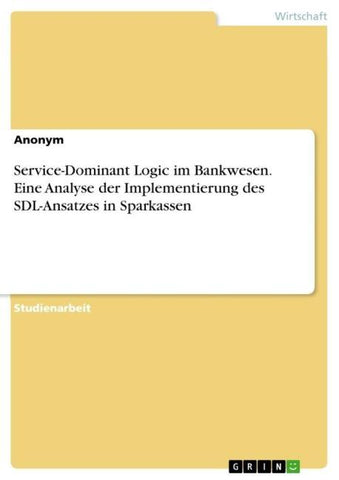 Service-Dominant Logic im Bankwesen. Eine Analyse der Implementierung des SDL-Ansatzes in Sparkassen