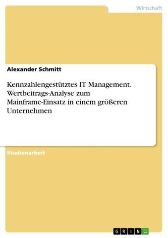 Kennzahlengestütztes IT Management. Wertbeitrags-Analyse zum Mainframe-Einsatz in einem größeren Unternehmen