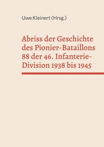 Abriss der Geschichte des Pionier-Bataillons 88 der 46. Infanterie-Division 1938 bis 1945