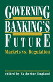 Governing Banking’s Future: Markets vs. Regulation