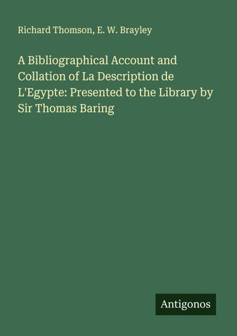 A Bibliographical Account and Collation of La Description de L'Egypte: Presented to the Library by Sir Thomas Baring
